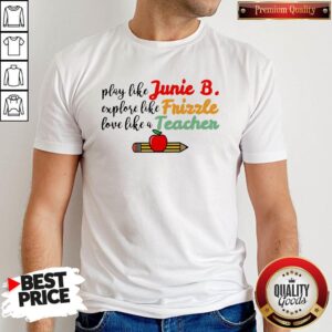 Play Like Junie B Explore Like Frizzle Love Like A Teacher Shirt