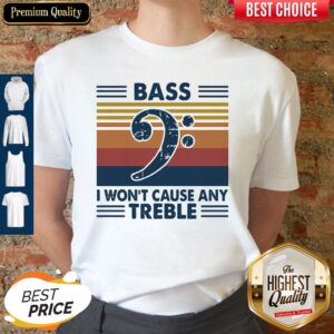 Funny Bass Guitar Bass I Won't Cause Any Treble Vintage Shirt