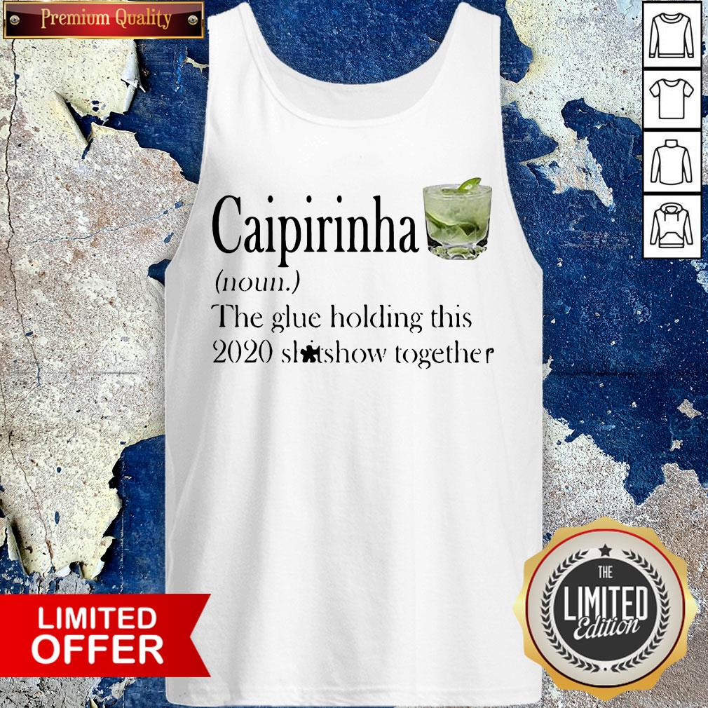 Caipirinha The Glue Holding This 2020 Shitshow Together Shirt