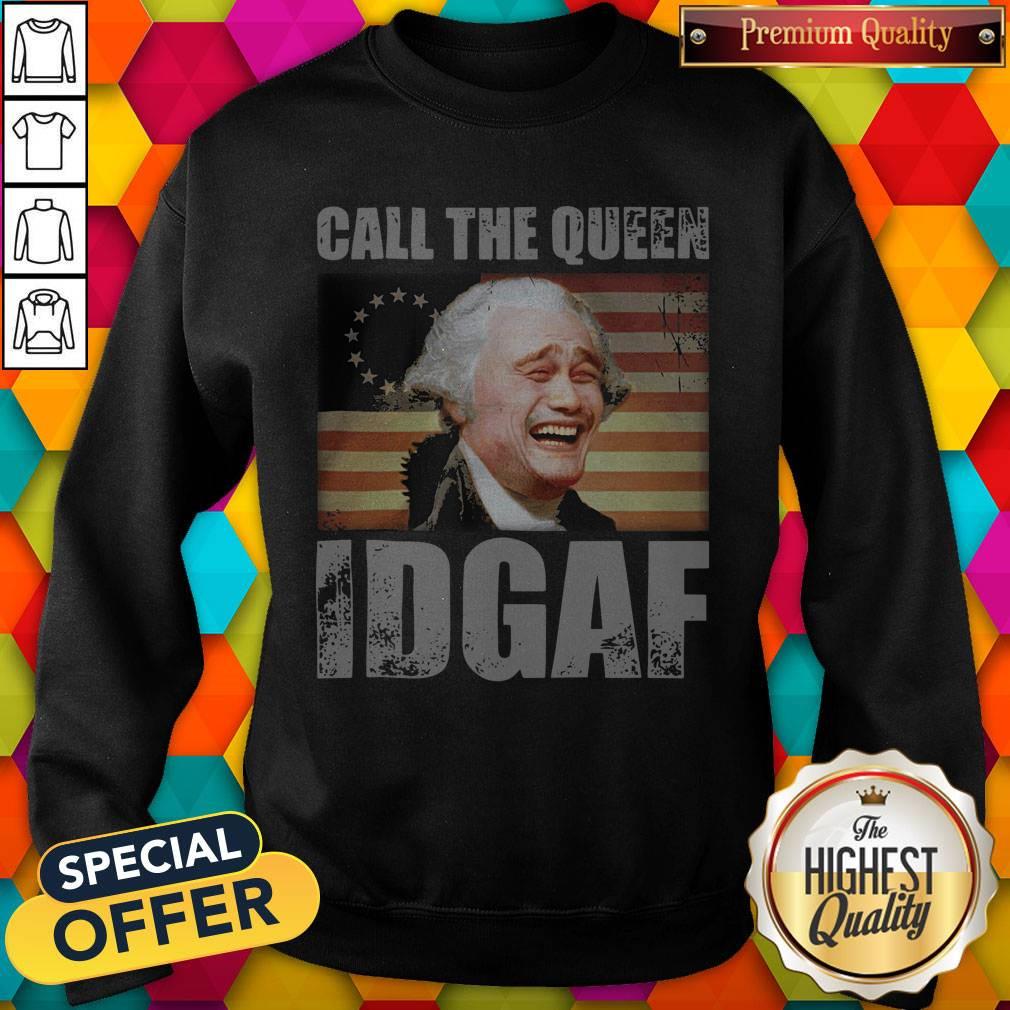 Call The Queen Idgaf America Happy 4th July Independence Day Shirt