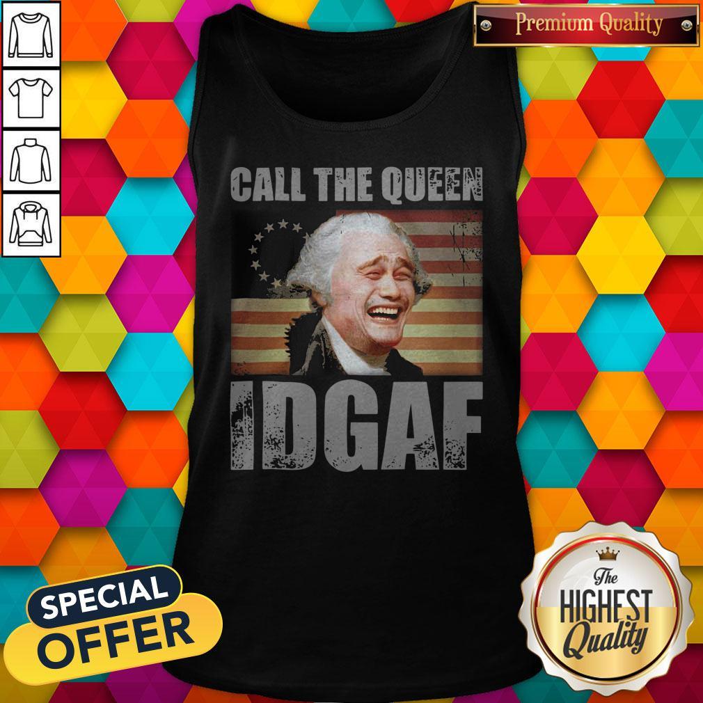 Call The Queen Idgaf America Happy 4th July Independence Day Shirt