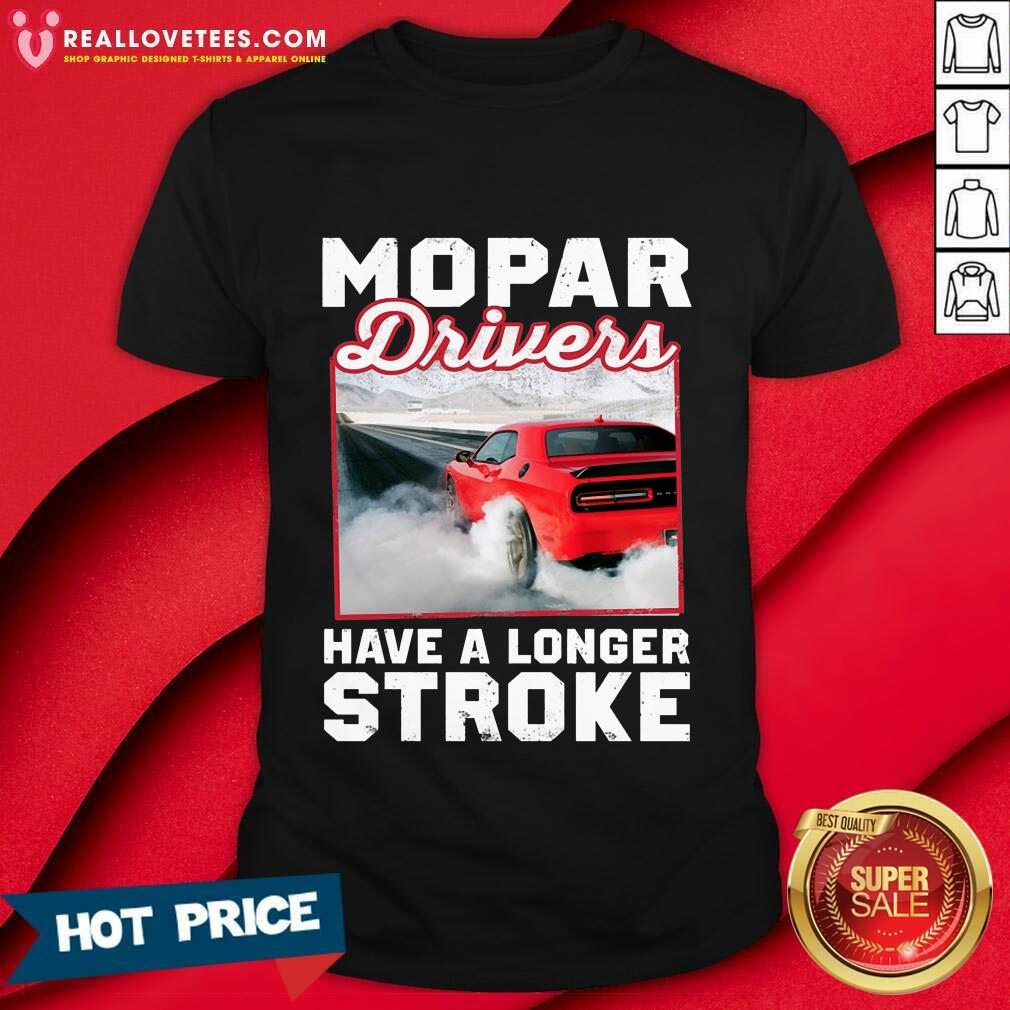 Car Mopar Drivers Have A Longer Stroke Shirt