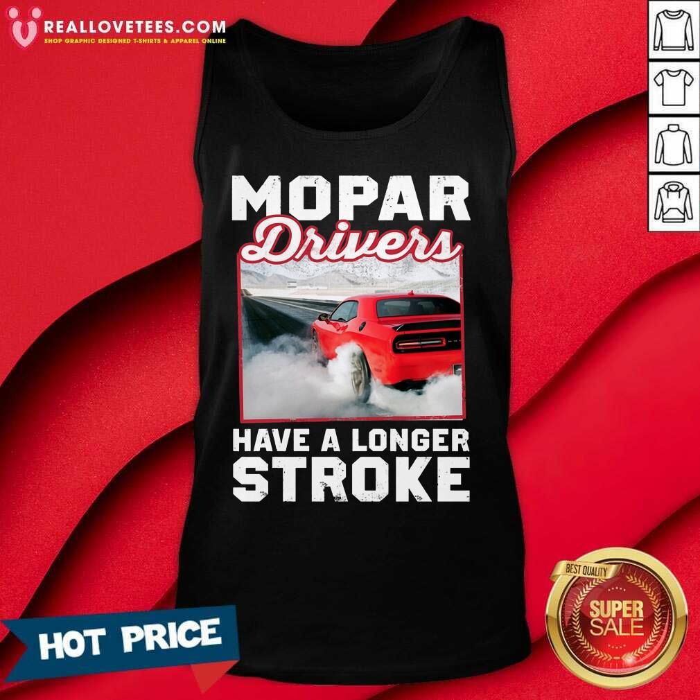Car Mopar Drivers Have A Longer Stroke Shirt