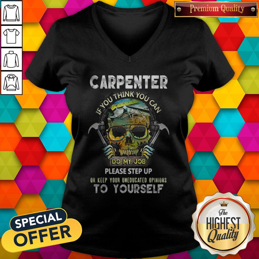 carpenter-if-you-think-you-can-please-step-up-or-keep-your-uneducated-opinions-v-neck.jpg