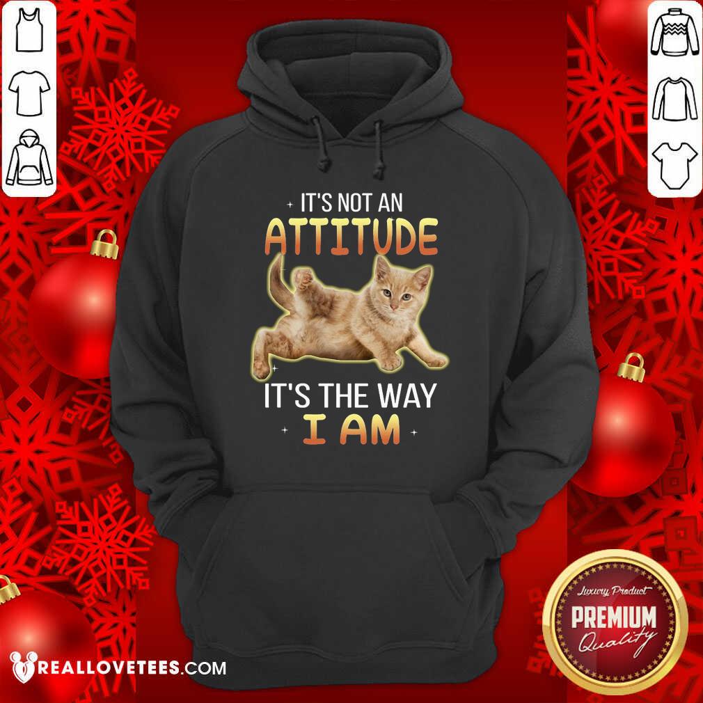 Cat Its Not An Attitude Its The Way I Am Shirt