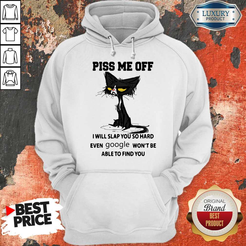 cat-piss-me-off-i-will-slap-you-so-hard-even-google-won_t-be-able-to-find-you-hoodie.jpg