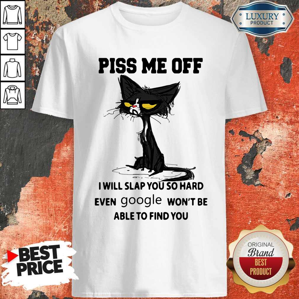 cat-piss-me-off-i-will-slap-you-so-hard-even-google-won_t-be-able-to-find-you-shirt.jpg