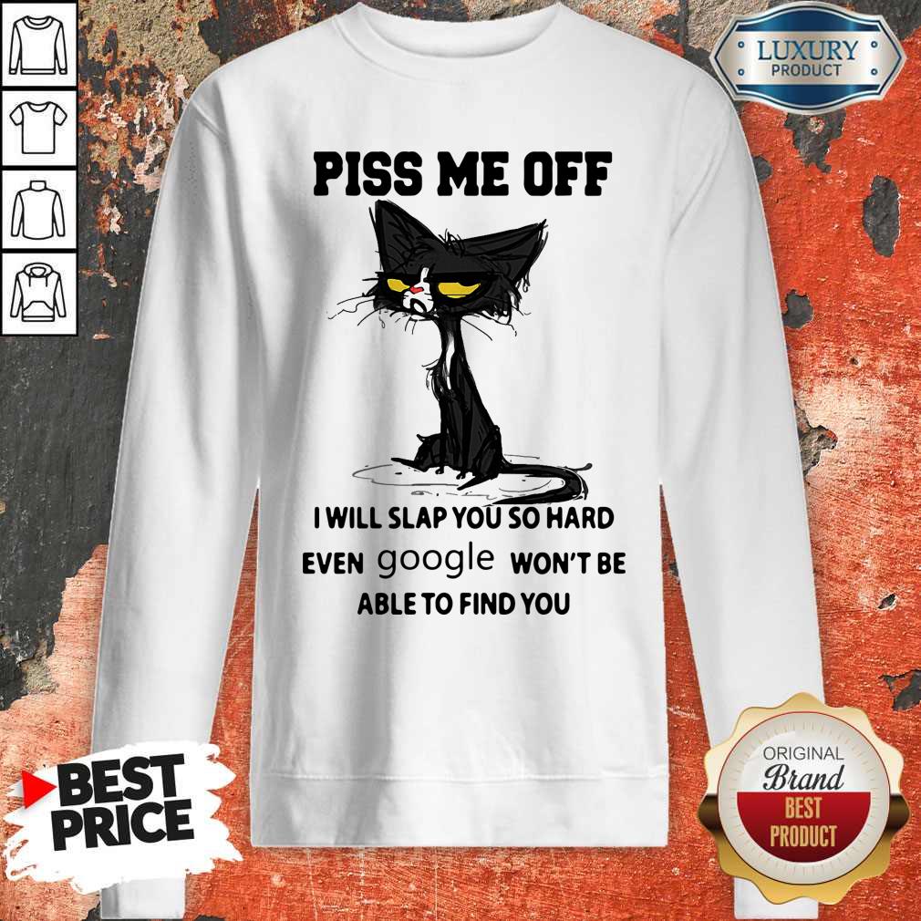 cat-piss-me-off-i-will-slap-you-so-hard-even-google-won_t-be-able-to-find-you-sweatshirt.jpg
