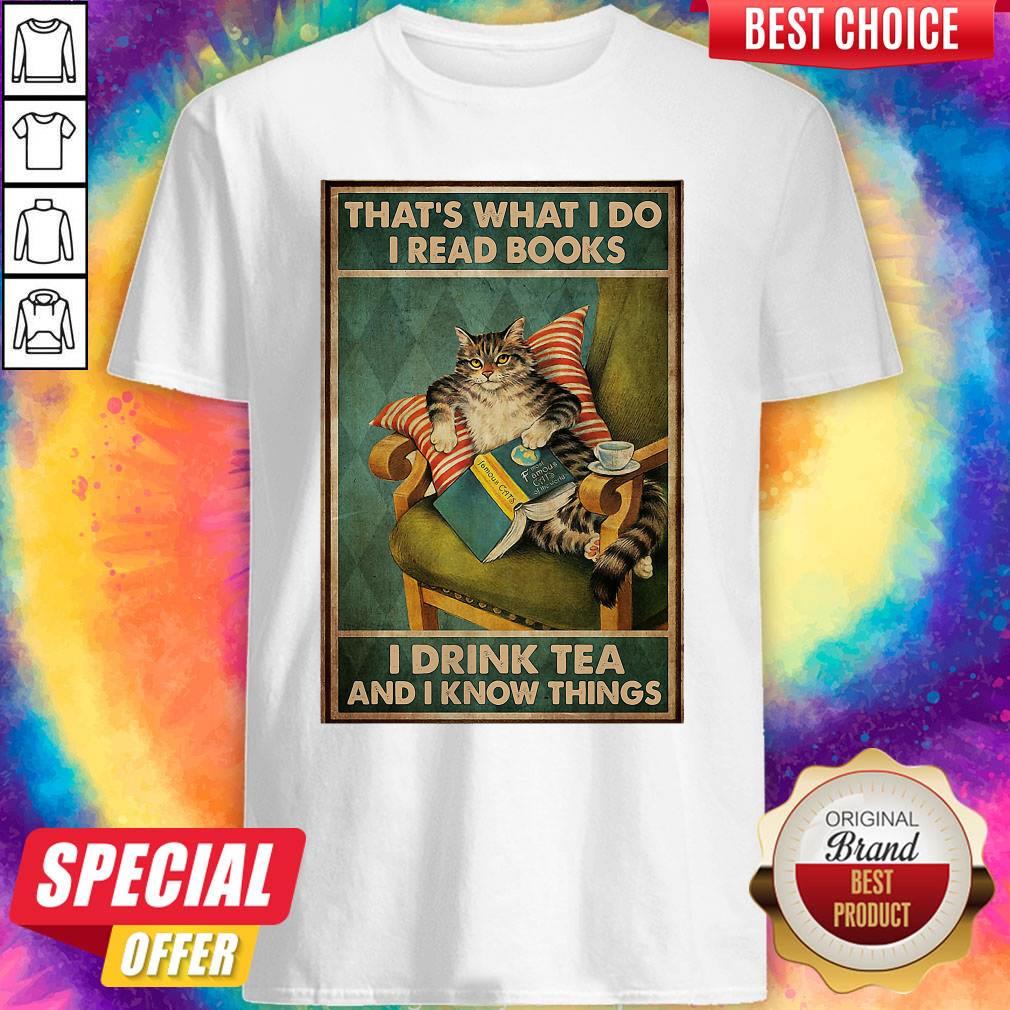Cat That’s What I Do I Read Books I Drink Tea And I Know Things Shirt