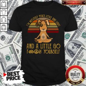 Perfect Dog Yoga I’m Mostly Peace Love And Light And A Little Go Fuck Yourself Vintage Shirt