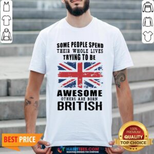 Official Some People Spend Trying To Be Awesome British Shirt