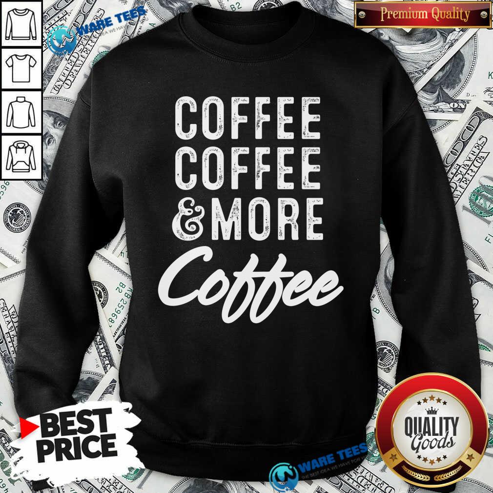 Coffee Coffee And More Coffee Shirt