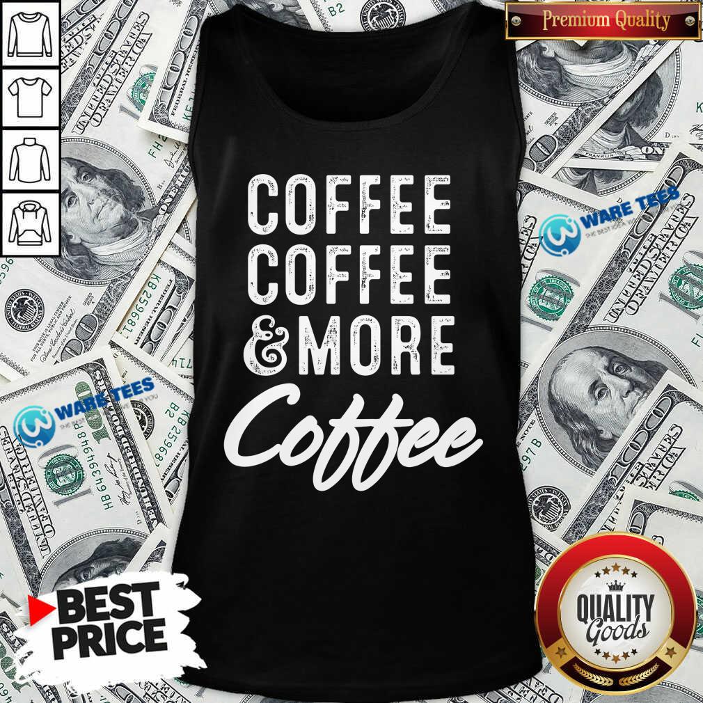 Coffee Coffee And More Coffee Shirt