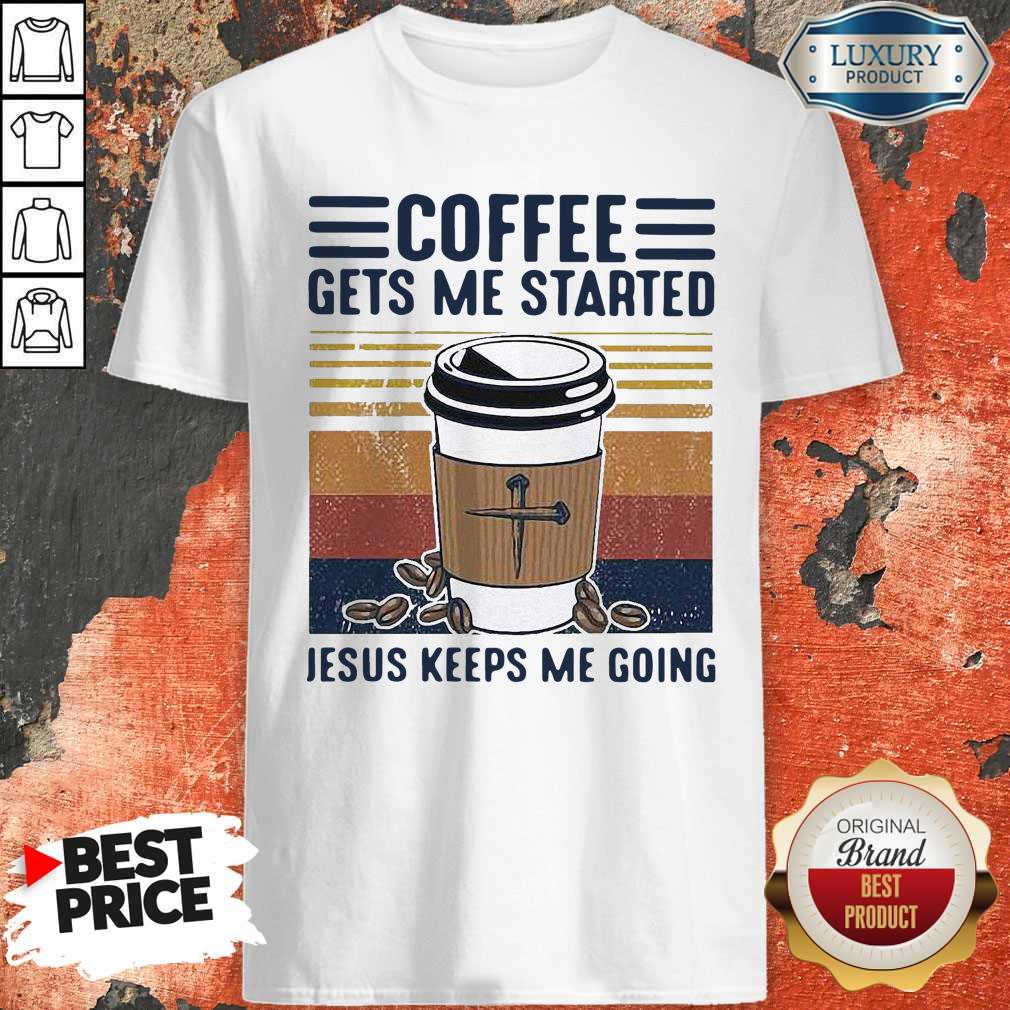 Coffee Gets Me Started Jesus Keeps Me Going Vintage Shirt