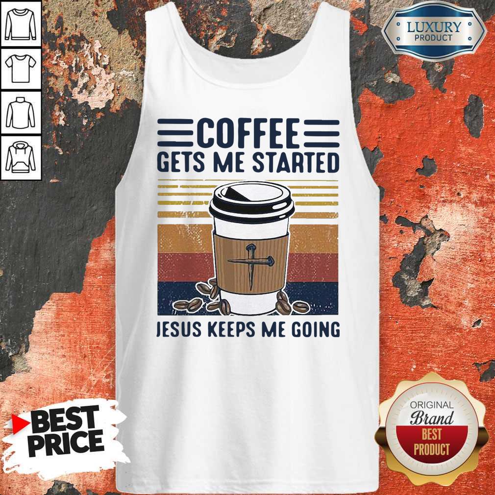 Coffee Gets Me Started Jesus Keeps Me Going Vintage Shirt
