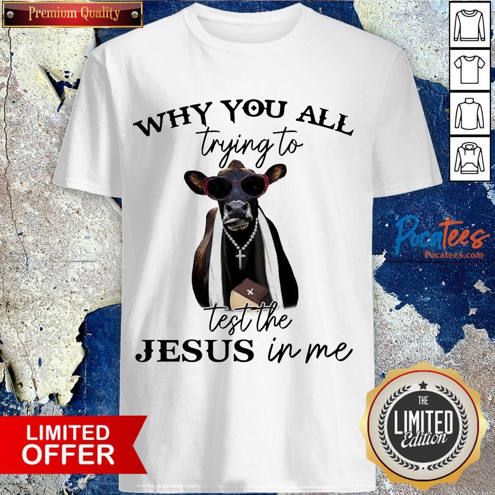 Cow Why You All Trying To Test The Jesus In Me Shirt