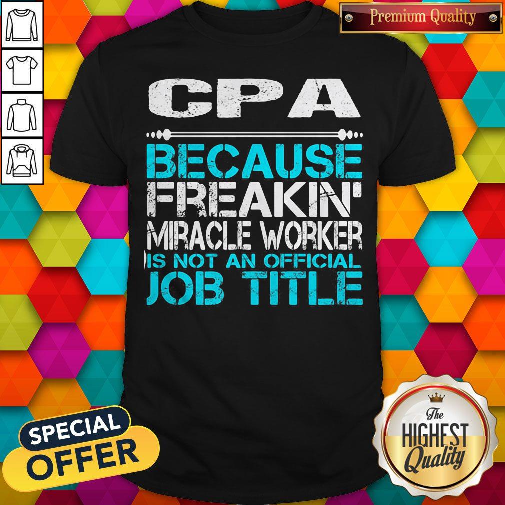 Cpa Because Freakin Miracle Worker Is Not An Official Job Title Shirt