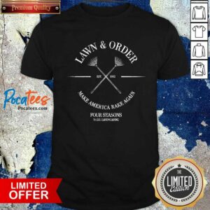 Pretty Lawn And Order Make America Rake Again Four Seasons Total Landscaping Est 1992 Shirt