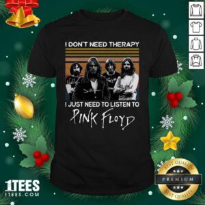 Best I Don’t Need Therapy I Just Need To Listen To Pink Floyd Shirt