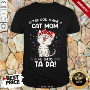 After God Made A Cat Mom He Said Ta Da Shirt