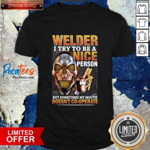 Good Welder I Try To Be A Nice Person But Sometimes My Mouth Doesn’t Cooperate Shirt