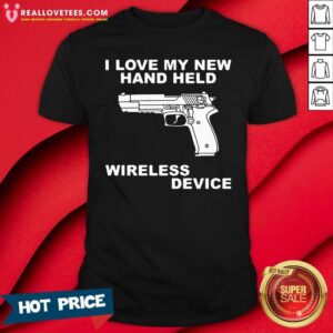 Happy I Love My New Hand Held Wireless Device Shirt
