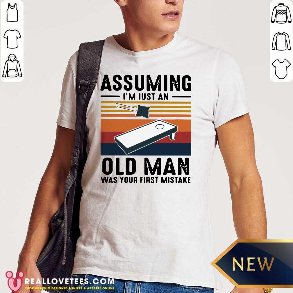 Cute Assuming I’m just an old man was your first mistake vintage Shirt