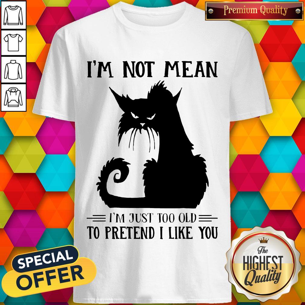 Cute Black Cat I’m Not Mean I’m Just Too Old To Pretend I Like You Shirt