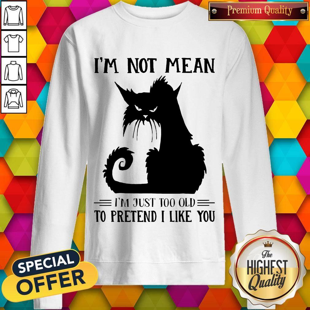 Cute Black Cat I’m Not Mean I’m Just Too Old To Pretend I Like You Shirt