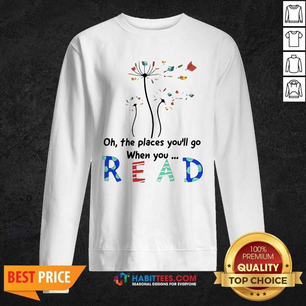 Cute Flower Oh The Places Youll Go When You Read Shirt