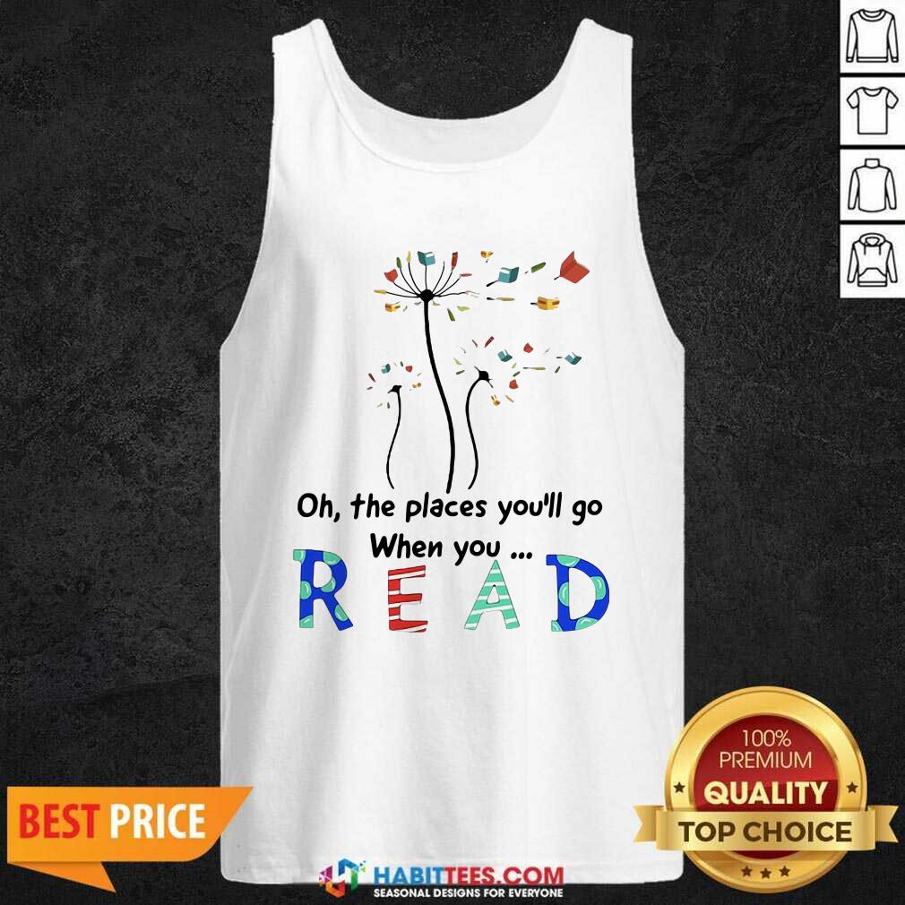 Cute Flower Oh The Places Youll Go When You Read Shirt