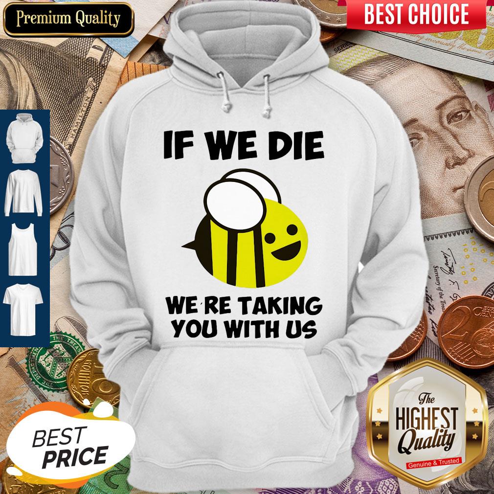 Cute If We Die Were Taking You With Us Bee Shirt