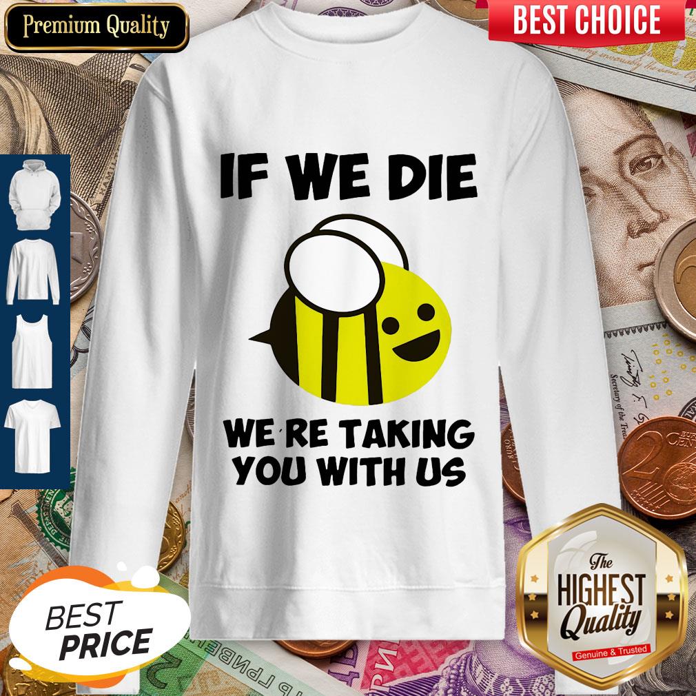 Cute If We Die Were Taking You With Us Bee Shirt