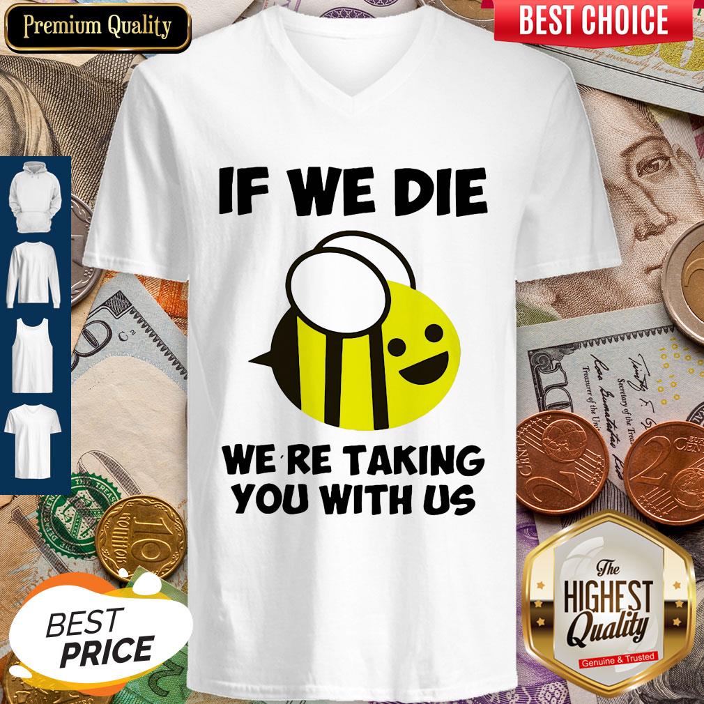 Cute If We Die Were Taking You With Us Bee Shirt