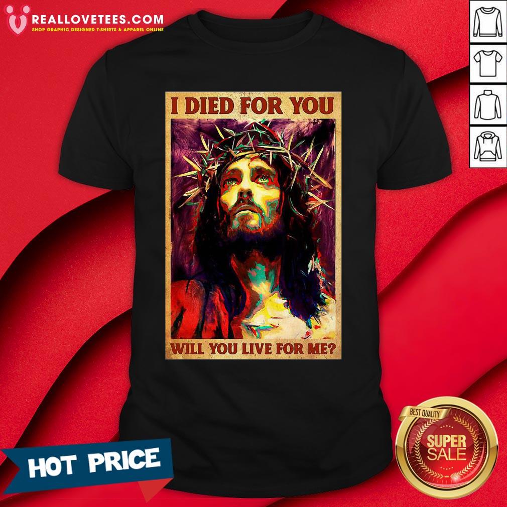 Cute Jesus I Died For You Will You Live For Me Shirt
