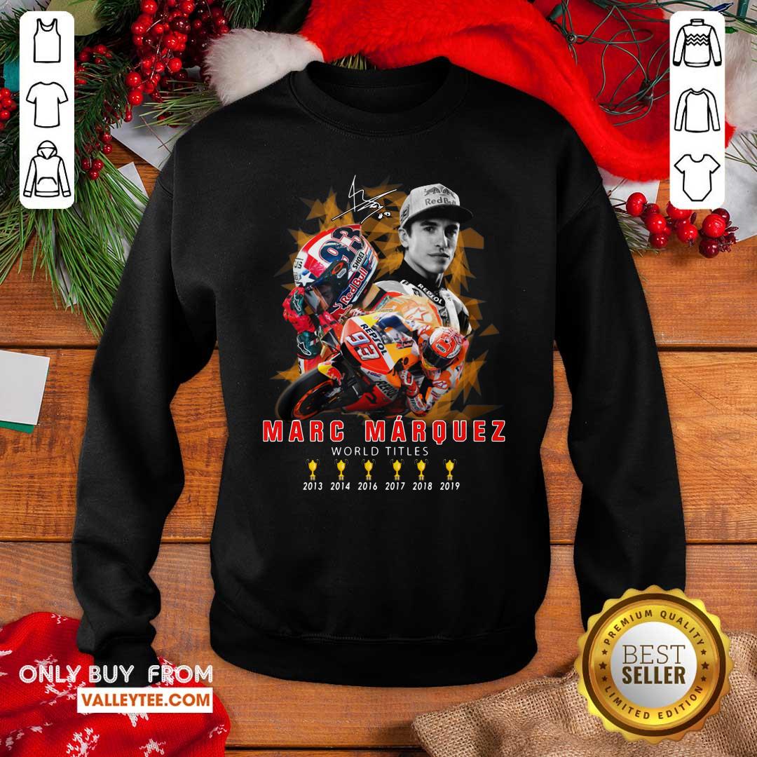 Cute Marc Marquez World Titles 2013 2014 2016 2017 2018 2019 Signature Shirt