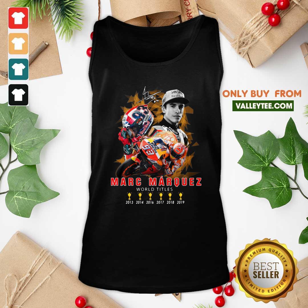 Cute Marc Marquez World Titles 2013 2014 2016 2017 2018 2019 Signature Shirt