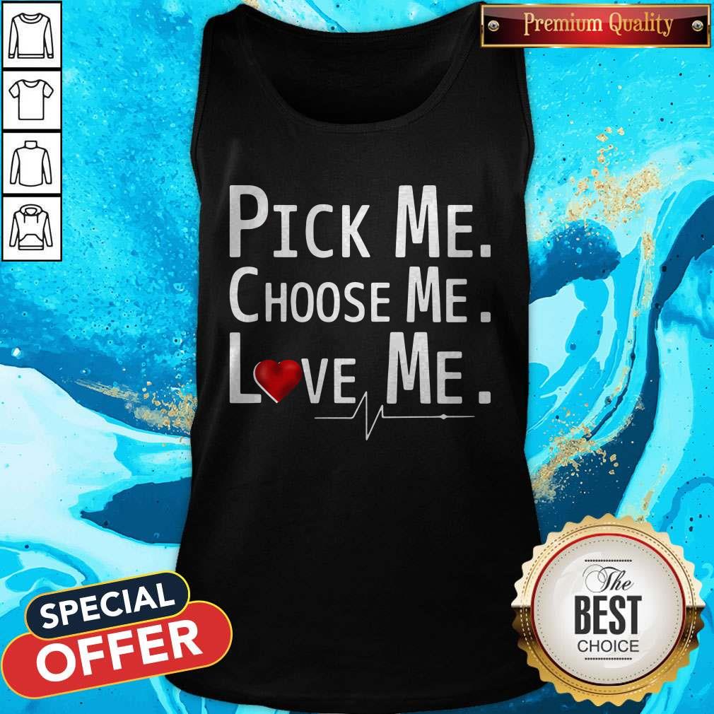 Cute Pick Me Choose Me Love Me Shirt