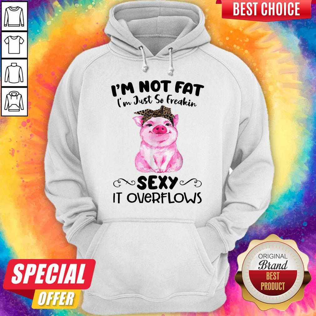 Cute Pig I’m Not Fat I’m Just So Freakin Sexy It Overflows Shirt