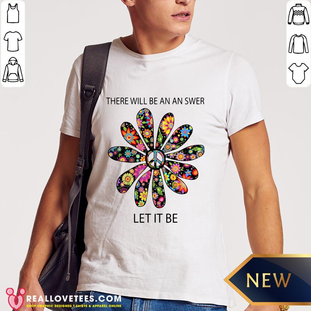 Cute There Will Be An Answer Let It Be Hippie Shirt