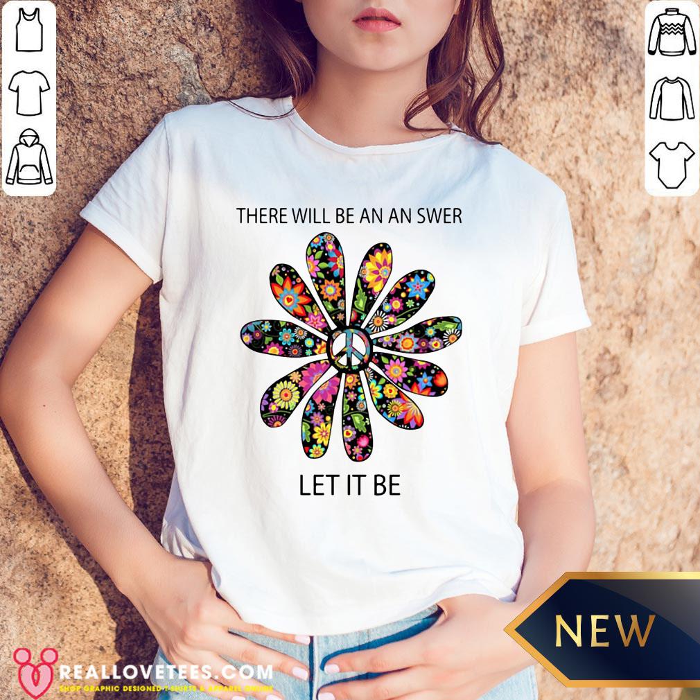 Cute There Will Be An Answer Let It Be Hippie Shirt