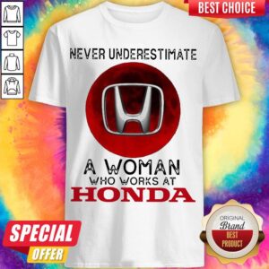 Top Never Underestimate A Woman Who Works At Honda Shirt