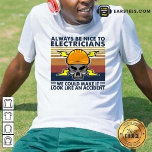 Premium Skull Always Be Nice To Electricians We Could Make It Look Like An Accident Vintage Retro Shirt