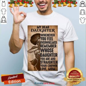 Perfect Heroine My Dear Daughter Whenever Feel Overwhelmed Remember Whose Daughter Shirt