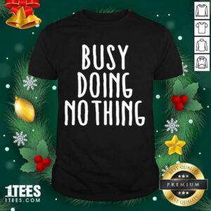 Premium Busy Doing No Thing Shirt