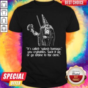 It's Called Splash Damage You Crybabies Suck It Up Or Go Whine To The Cleric Shirt