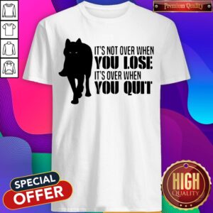 It’S Not Over When You Lose It’S Over When You Quit Wolf Shirt