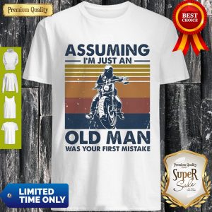 Motorbike Assuming I’m Just An Old Man Was Your First Mistake Vintage Shirt