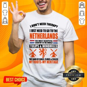 Pretty I Don’t Need Therapy I Just Need To Go To The Netherlands The Most Beautiful Country In The World Shirt