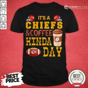 It’s A Chiefs And Coffee Kinda Day Shirt